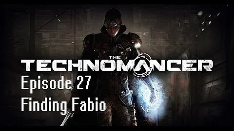 The Technomancer Episode 27: Finding Fabio