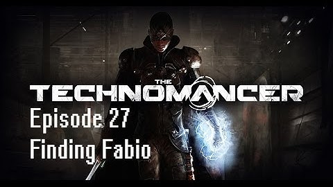The Technomancer Episode 27: Finding Fabio