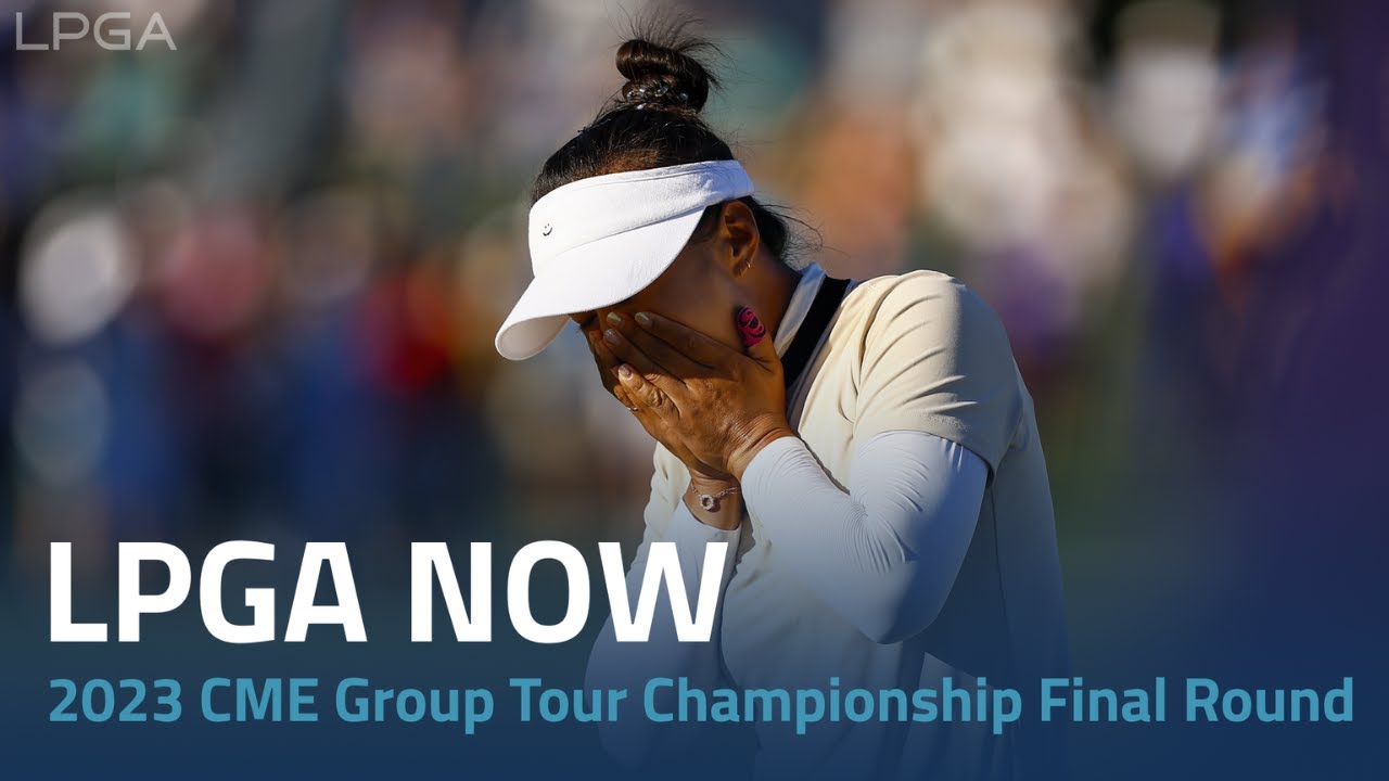 LPGA Now | 2023 CME Group Tour Championship Final Round