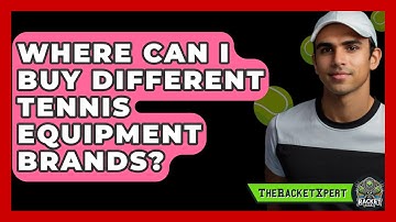 Where Can I Buy Different Tennis Equipment Brands? - The Racket Xpert