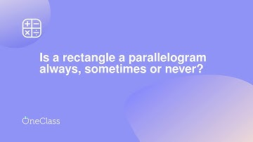 Is a rectangle a parallelogram always, sometimes or never?