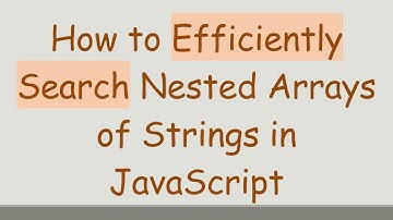 How to Efficiently Search Nested Arrays of Strings in JavaScript