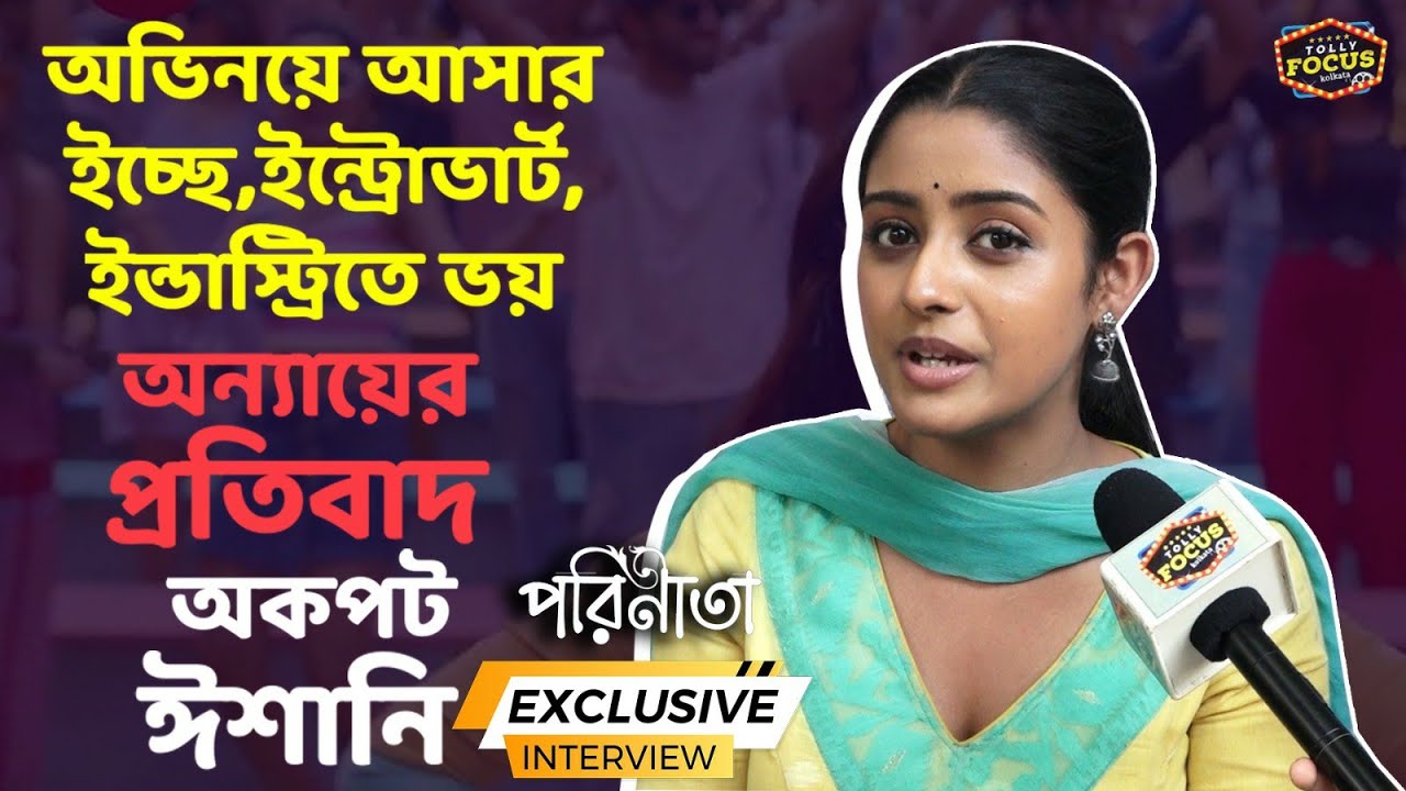 অভিনয়ে আসার ইচ্ছে,ইন্ট্রোভার্ট,ইন্ডাস্ট্রিতে ভয়,অন্যায়ের প্রতিবাদ অকপট Ishani interview Parineeta