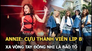 Annie: Cựu thành viên Lip B xa vòng tay Đông Nhi là bão tố, khép lại “giấc mơ thần tượng” ở tuổi 28