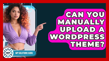 Can You Manually Upload A WordPress Theme? - WP Solutions Guru