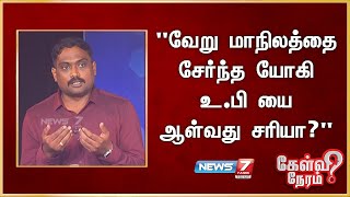 'வேறு மாநிலத்தை சேர்ந்த யோகி உ.பி யை ஆள்வது சரியா?'  கார்த்திகேயன், பத்திரிகையாளர்