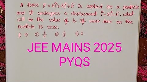 A force F=2i+bj+k is applied on a particle and it undergoes a displacement i-2j-k.What will be the