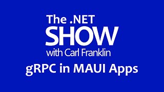 gRPC in MAUI apps. The .NET Show with Carl Franklin Ep 16