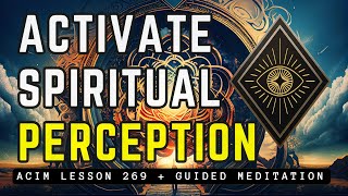 Awaken Your Spiritual Perception and Know Your True Self | ACIM 269