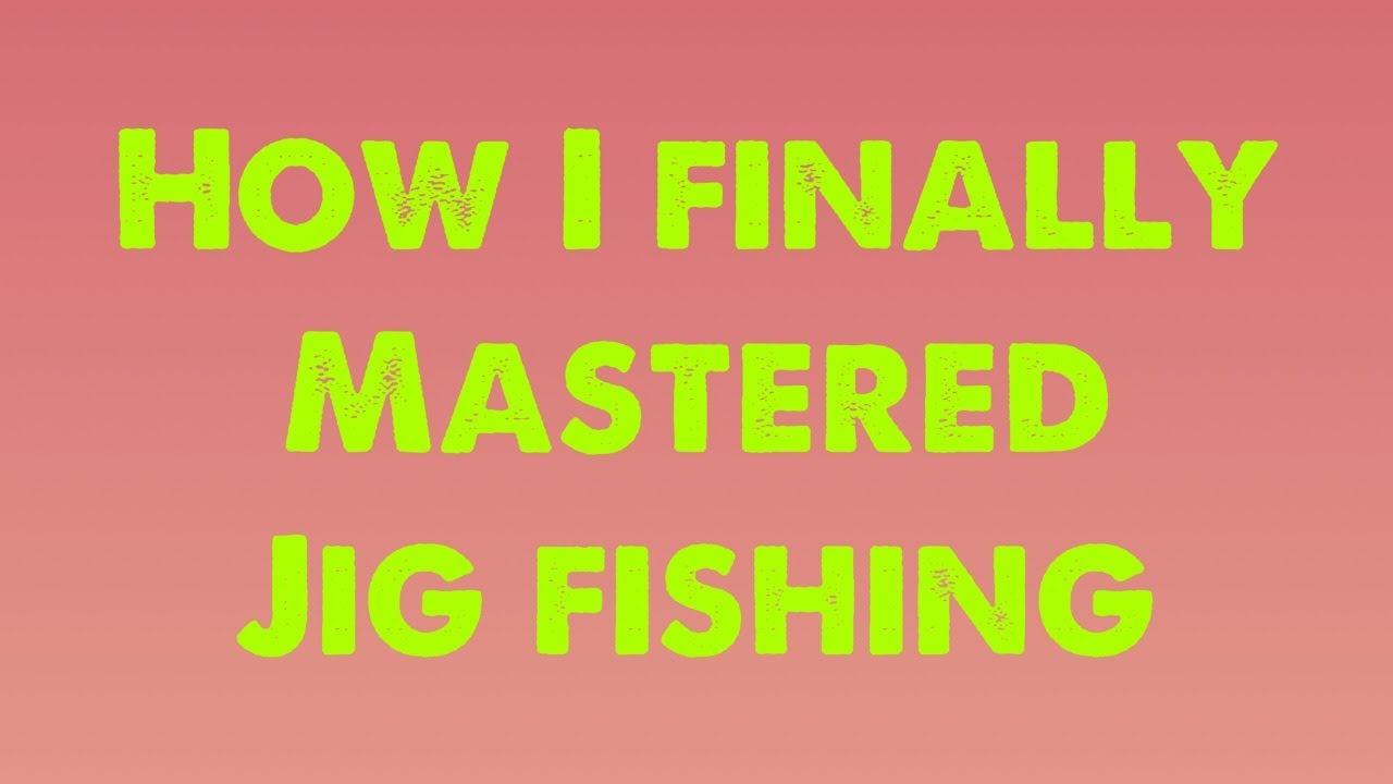 How I finally mastered jig fishing