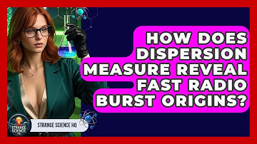 How Does Dispersion Measure Reveal Fast Radio Burst Origins? - Strange Science HQ