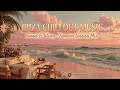 Ibiza Chillout Music - Café del Mar Sunset Session - Deep House &amp; Tropical Lounge Relax Mix