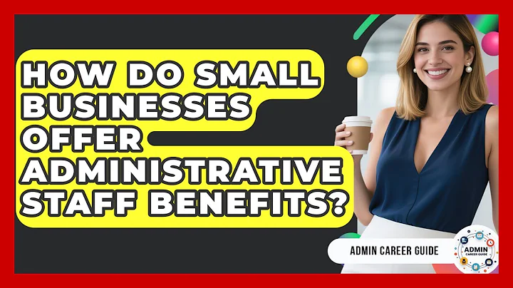 How Do Small Businesses Offer Administrative Staff Benefits? - Admin Career Guide