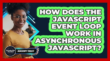 How Does The JavaScript Event Loop Work In Asynchronous JavaScript? - JavaScript Toolkit
