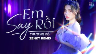 EM SAY RỒI - THƯƠNG VÕ x ZENKY REMIX | Remix Quẩy Cực Sung Trên Bar