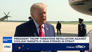 President Trump threatens retaliation against civilian targets if Iran strikes in Strait
