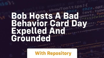 Bob hosts a bad behavior card day expelled and grounded