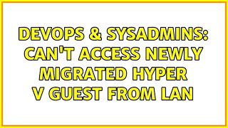 DevOps & SysAdmins: Can't access newly migrated Hyper V guest from LAN Net Worth