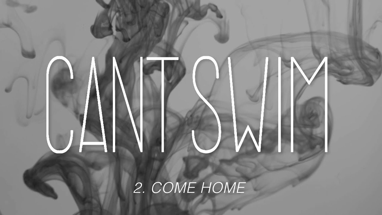 Can't Swim "Come Home"