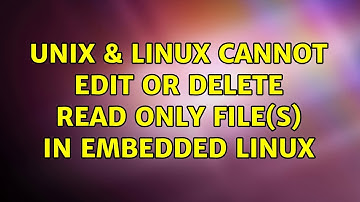 Unix & Linux: Cannot edit or delete read only file(s) in embedded linux (2 Solutions!!)