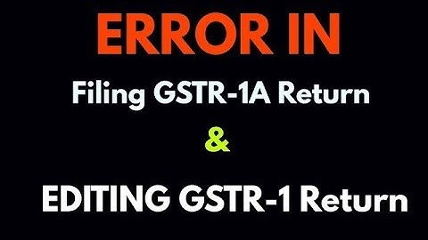 ERROR In Submitting GSTR1A, Correcting & Deleting Entries In GSTR1 Sales Return - By Saurav Dutta