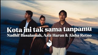 Nadhif Basalamah - Kota ini tak sama tanpamu (feat. Aziz harun & Aisha Retno) (Lyrics)