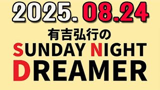 有吉弘行のSUNDAY NIGHT DREAMER 2025年08月24日.