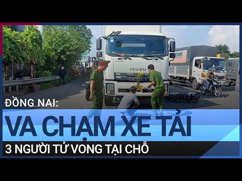 Đồng Nai: Va chạm xe tải, 3 người tử vong tại chỗ | VTC Tin mới