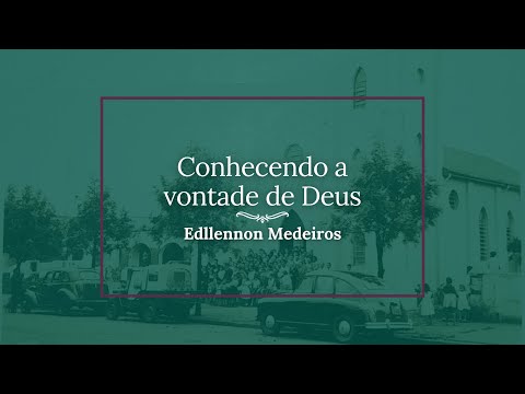 Assista: Conhecendo a vontade de Deus - Edllennon Medeiros