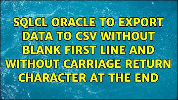 SQLcl Oracle to export data to CSV without blank first line and without carriage return...