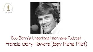 Bob Barry's Unearthed Interviews Podcast - Francis Gary Powers (Spy Plane Pilot)