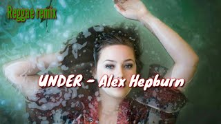 Download Lagu UNDER - Alex Hepburn (Reggae Remix) Lirik \u0026 Terjemah MP3