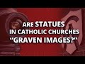 Are Statues in Catholic Churches "Graven Images?"
