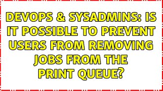 DevOps & SysAdmins: Is it possible to prevent users from removing jobs from the print queue? Wealth