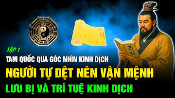 Tam Quốc Qua Góc Nhìn Kinh Dịch (Tập 1): Người Tự Dệt Nên Vận Mệnh - Lưu Bị và Trí Tuệ Kinh Dịch