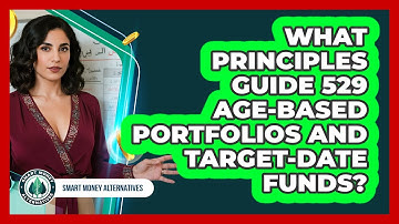 What Principles Guide 529 Age-based Portfolios And Target-date Funds? - Smart Money Alternatives