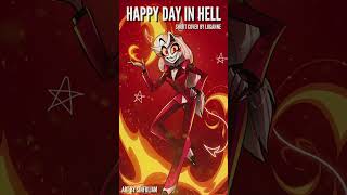 【 Loganne 】Happy Day In Hell SHORT Cover ⌜ Hazbin Hotel ⌟