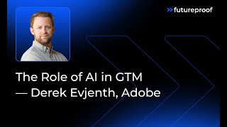 The Role of AI in GTM — Derek Evjenth, Adobe | Futureproof, Episode 4