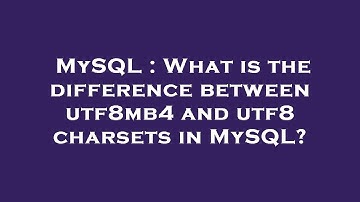 MySQL : What is the difference between utf8mb4 and utf8 charsets in MySQL?