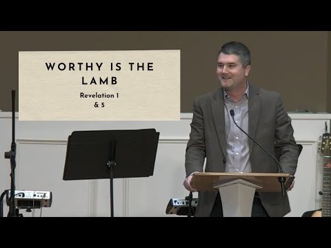 Worthy is the Lamb - Revelation 1 & 5 (02-25-24 Service)
