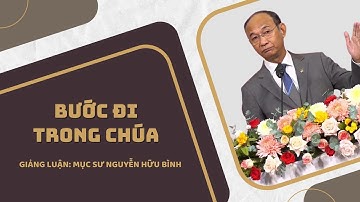 Bài giảng: BƯỚC ĐI TRONG CHÚA - Mục sư Nguyễn Hữu Bình