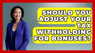 Should You Adjust Your Tax Withholding For Bonuses? - Your Paycheck Planner