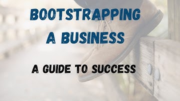 BOOTSTRAPPING A BUSINESS: A GUIDE TO SUCCESS