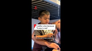 Toddler cries because 'Trump is real'
