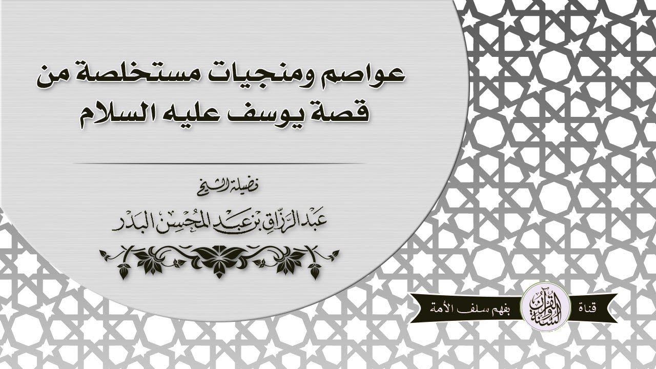 عواصم ومنجيات مستخلصة من قصة يوسف عليه السلام للشيخ عبد الرزاق بن عبد المحسن البدر حفظه الله