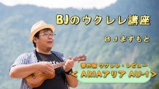 「ARIAアリア AU-1」ウクレレレビュー／BJのウクレレ講座 番外編 No.9