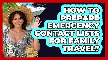How To Prepare Emergency Contact Lists For Family Travel?