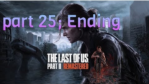 TLOU part 2 remastered [Part 25; Ending]