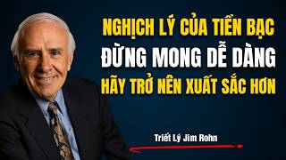 Nghịch Lý Của Tiền Bạc: Đừng Mong Dễ Dàng, Hãy Trở Nên Xuất Sắc Hơn! | Triết Lý Jim Rohn