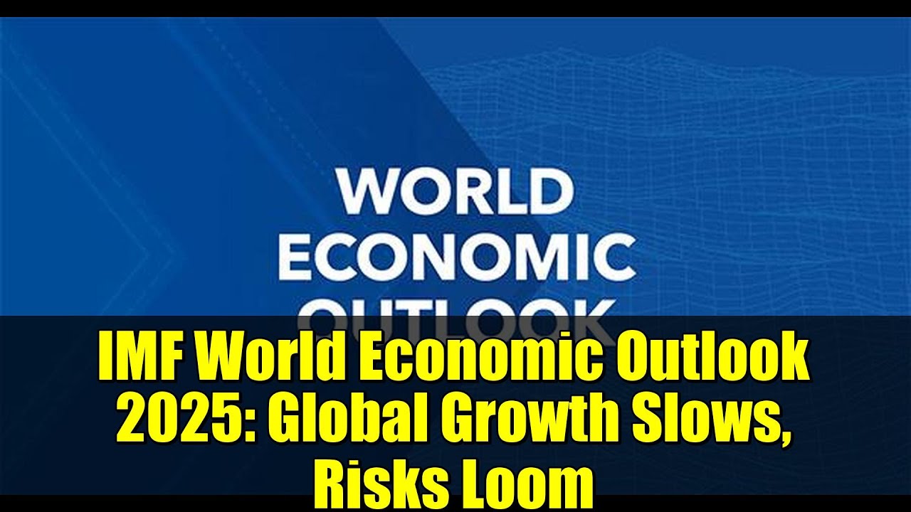 IMF World Economic Outlook 2025: Global Growth Slows, Risks Loom